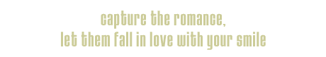 capture the romance, let them fall in love with your smile.