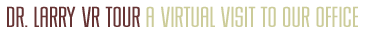 Dr. Larry VR Tour - A Virtual Visit To Our Office.